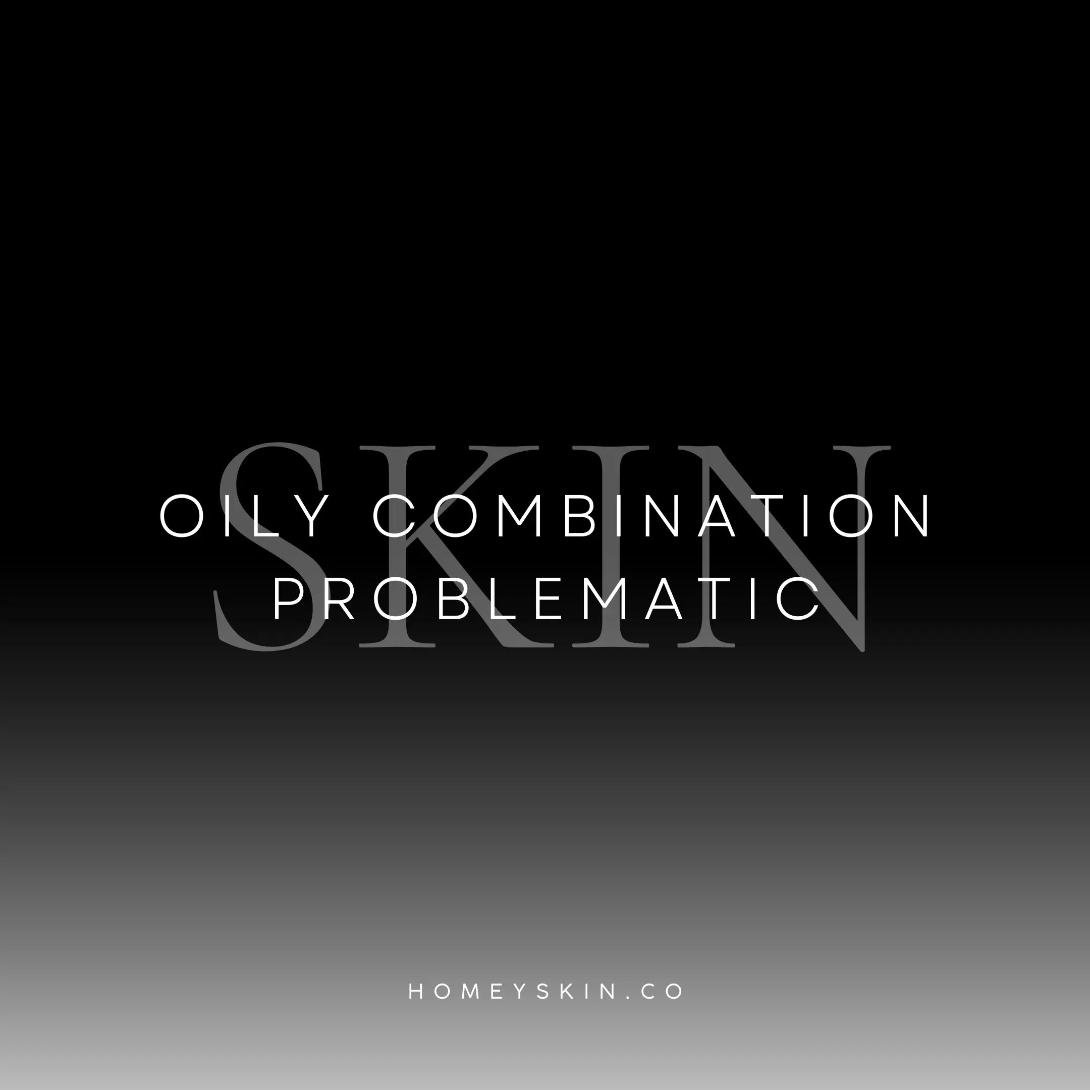 Oily Combination Problematic Skin - Homey Skin